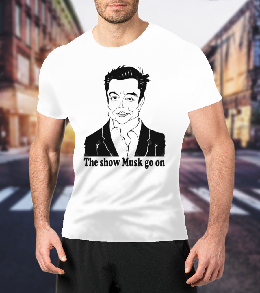 Elon Musk Meme The Show Musk Go On Iconic Phrase T-Shirt