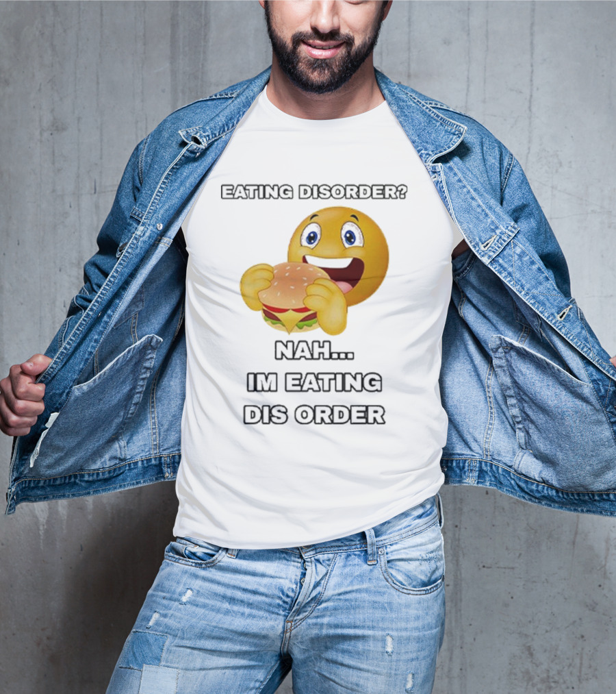 Eating Disorder Nah I’m Eating Dis Order Happy Face Burger Emoji T-Shirt