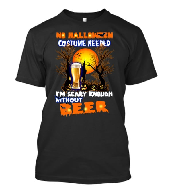 No Halloween Costume Needed I'm Scary Enough Without Beer Jack-O'-Lanterns And Full Moon T-Shirt
