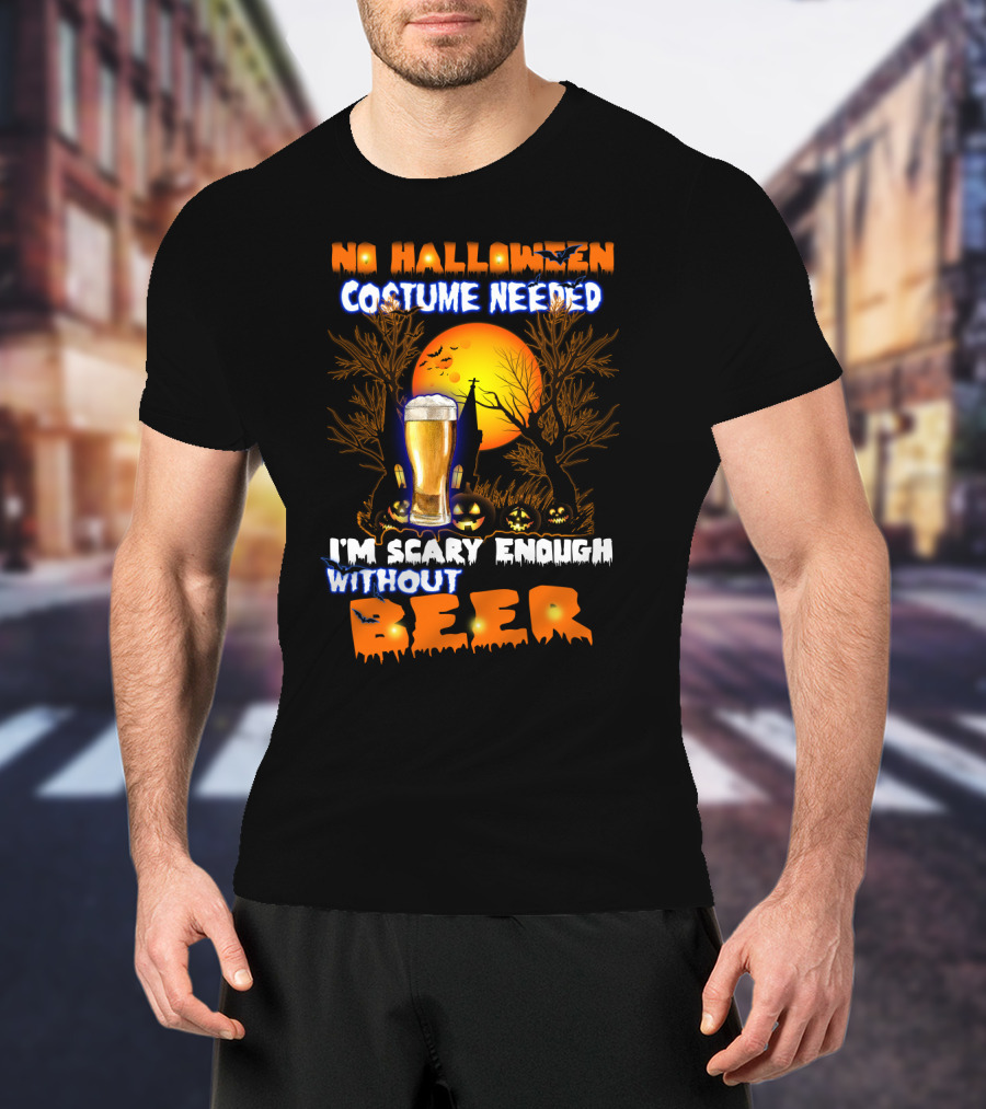 No Halloween Costume Needed I'm Scary Enough Without Beer Jack-O'-Lanterns And Full Moon T-Shirt