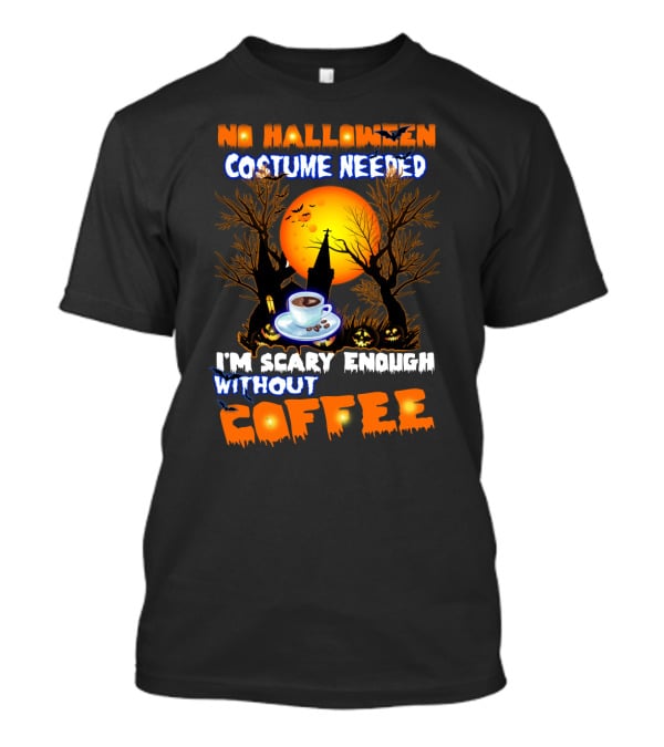 No Halloween Costume Needed I'm Scary Enough Without Coffee Iconic Spooky Coffee Cup And Haunted Scene T-Shirt