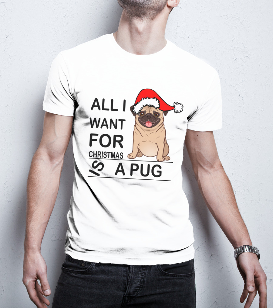 All I Want For Christmas Is A Pug Wearing Santa Hat T-Shirt