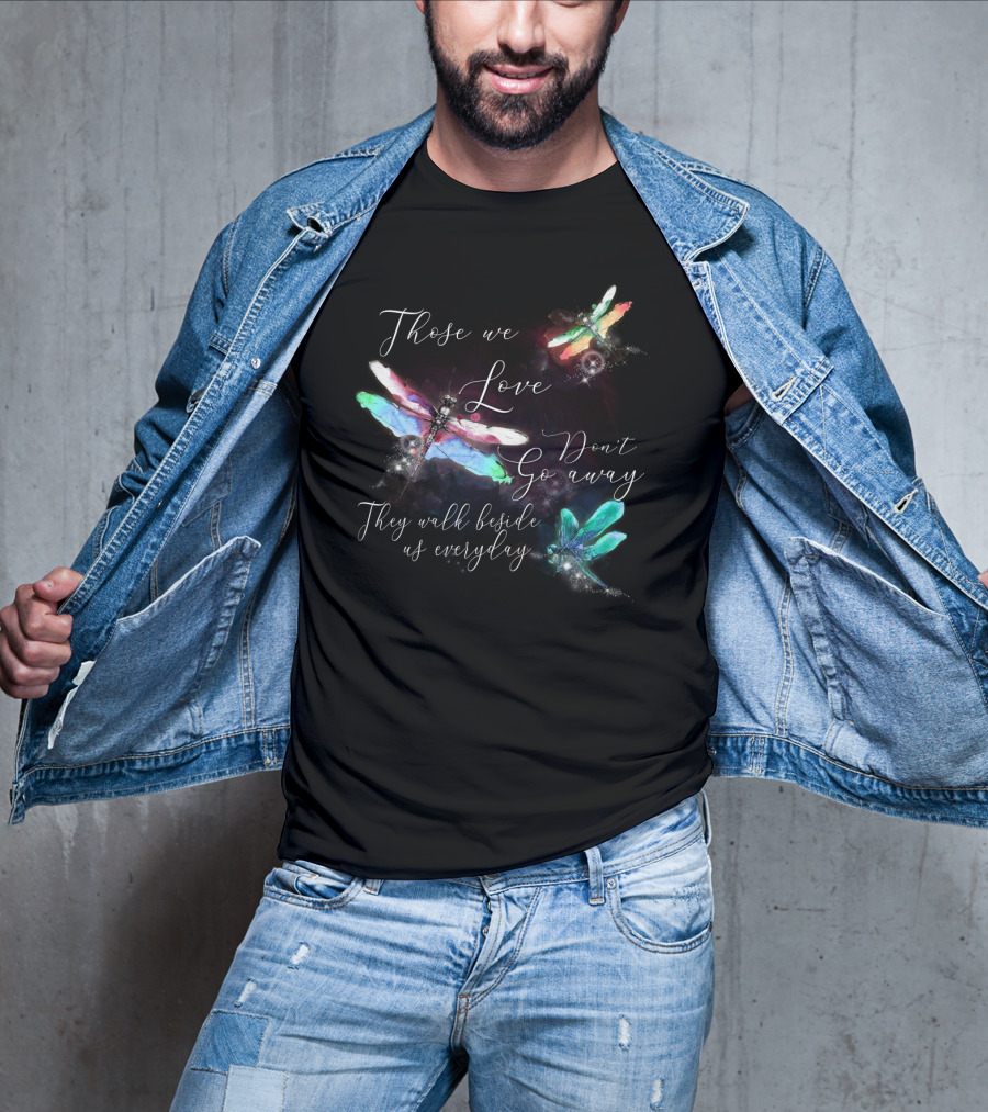 Those We Love Don't Go Away They Walk Beside Us Everyday Dragonfly T-Shirt
