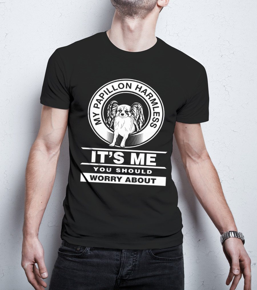 My Papillon Harmless It's Me You Should Worry About T-Shirt