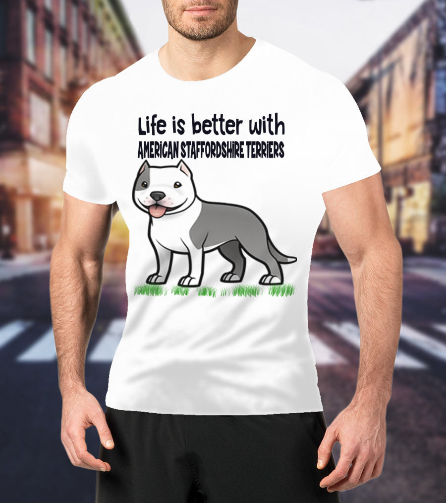 Life Is Better With American Staffordshire Terriers Amstaff Dog T-Shirt