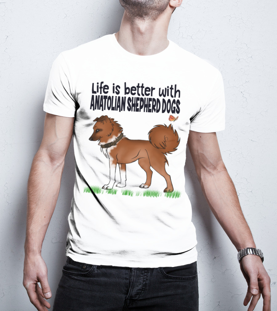 Life Is Better With Anatolian Shepherd Dogs T-Shirt