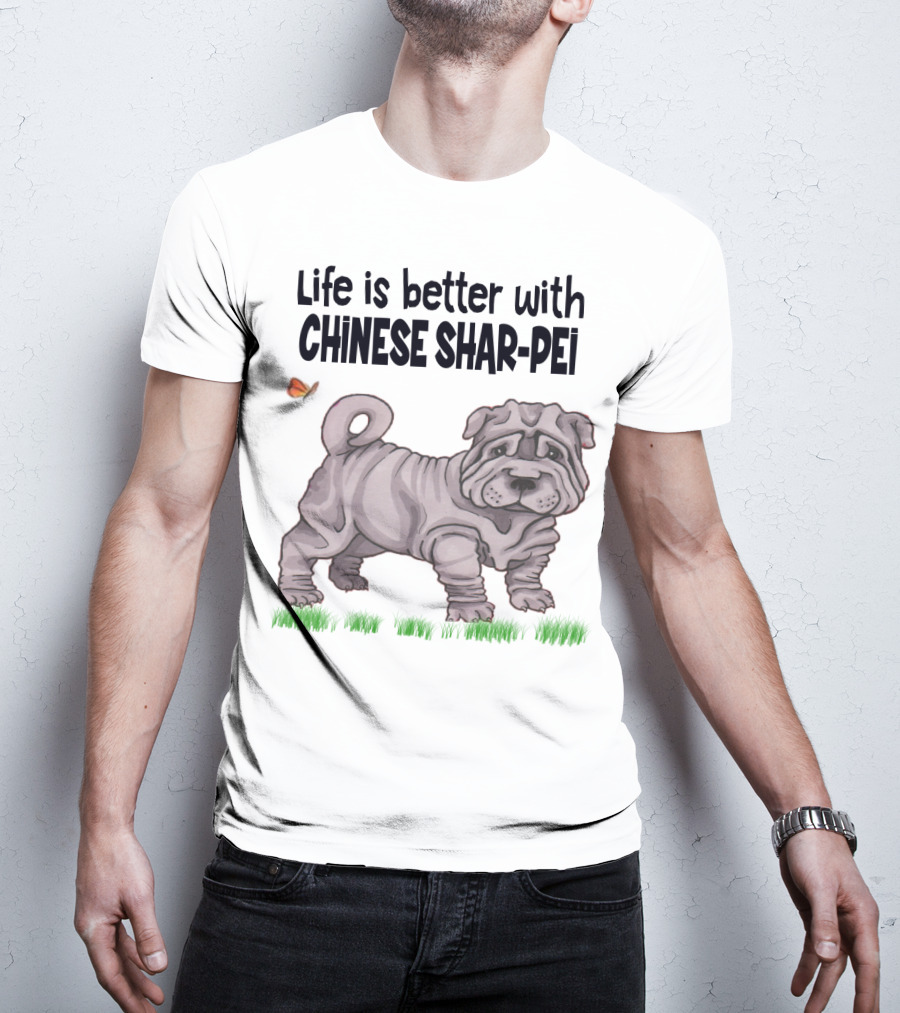 Life Is Better With Chinese Shar Pei T-Shirt