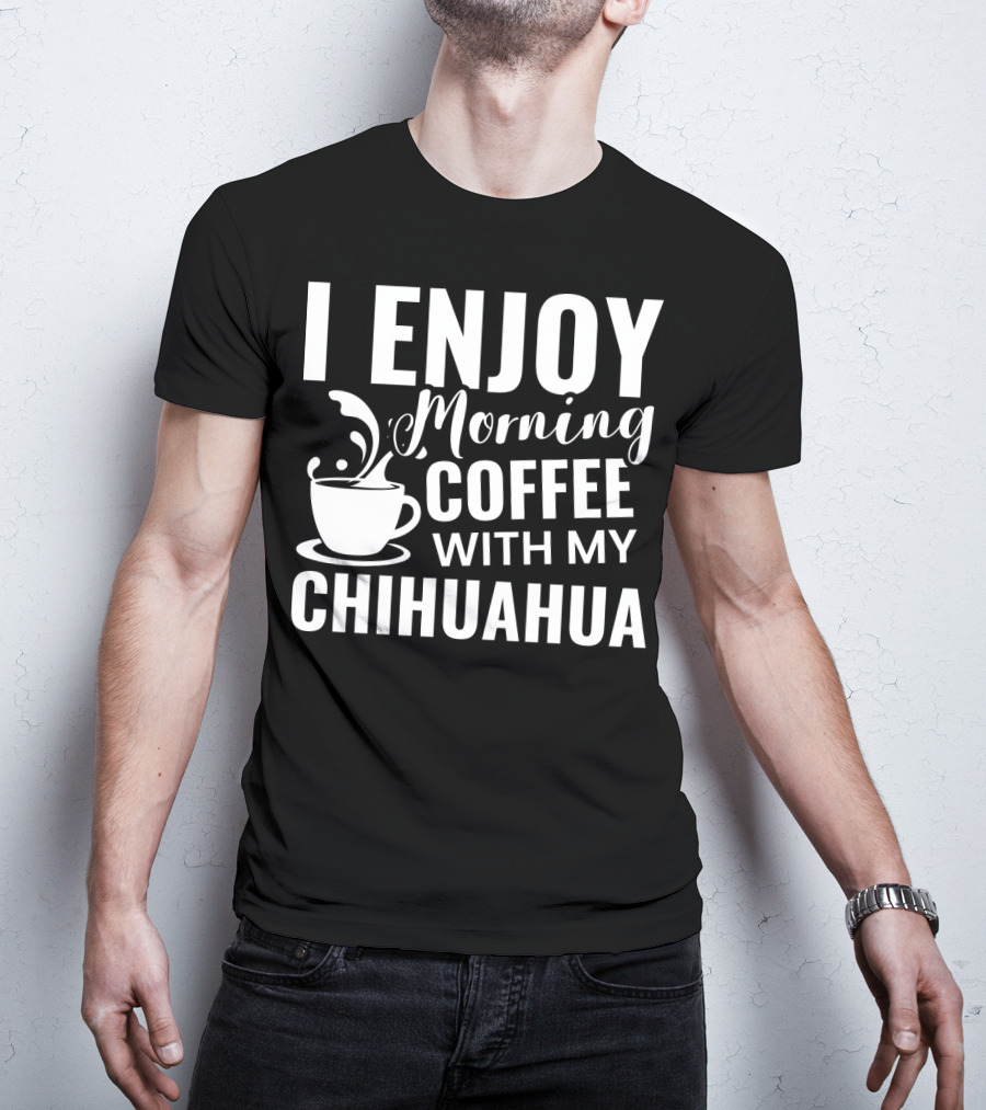 I Enjoy Morning Coffee With My Chihuahua T-Shirt