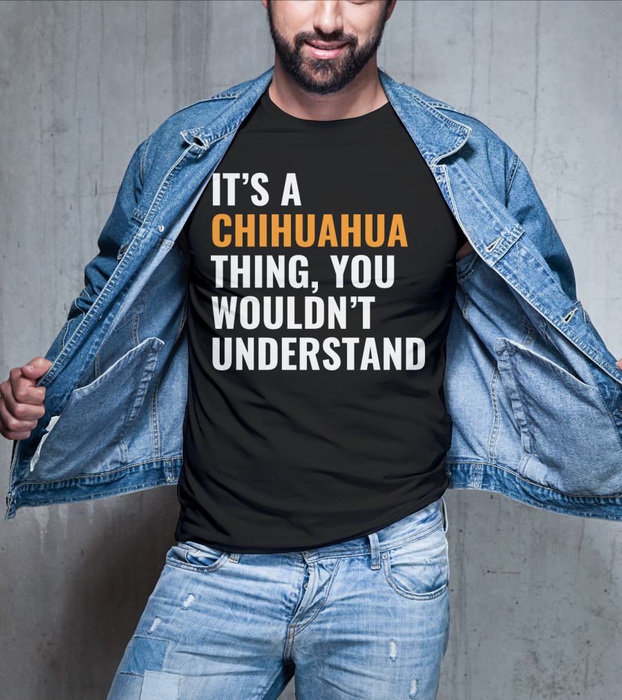 It's A Chihuahua Thing, You Wouldn't Understand T-Shirt