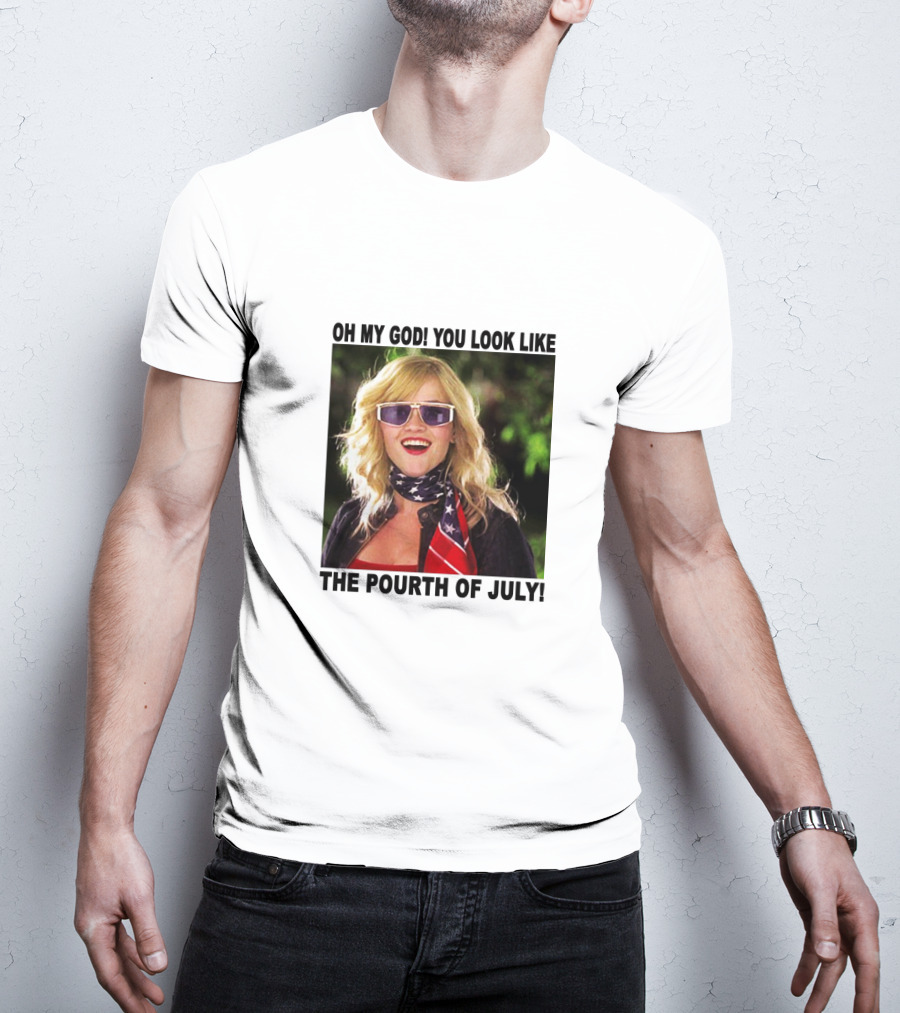 OH My God You Look Like The Pourth Of July T-Shirt