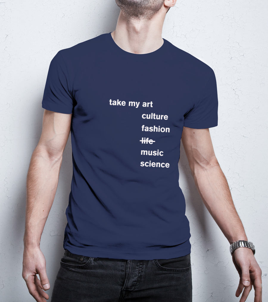 Take My Art Culture Fashion Music Science T-Shirt