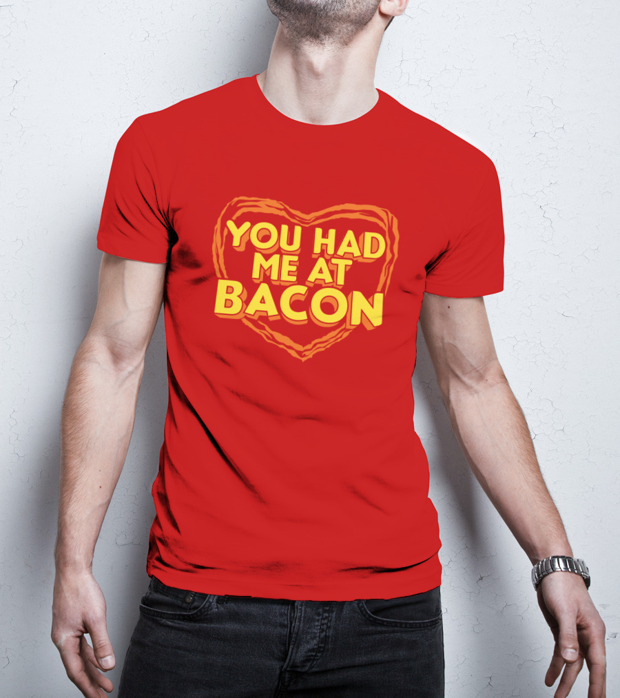 You Had Me At Bacon Heart T-Shirt