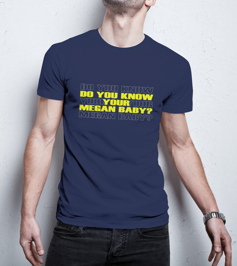Do You Know Your Megan Baby? T-Shirt