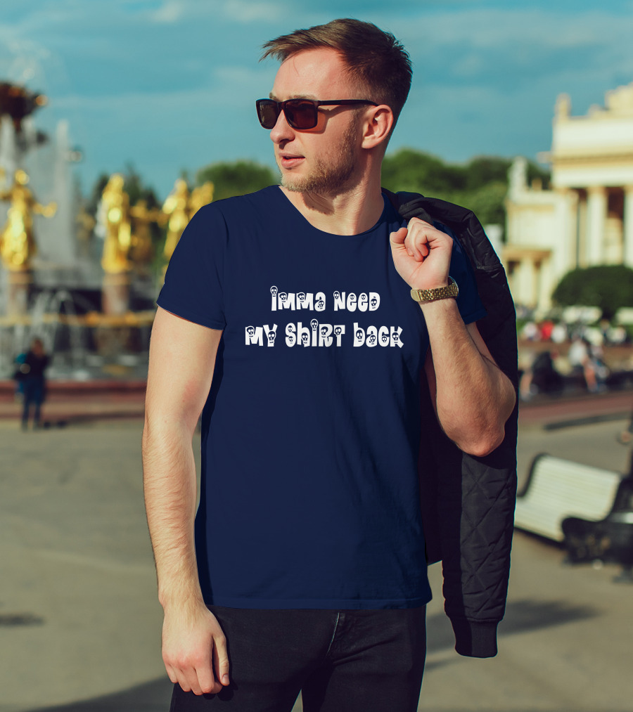 Imma Need My Shirt Back T-Shirt