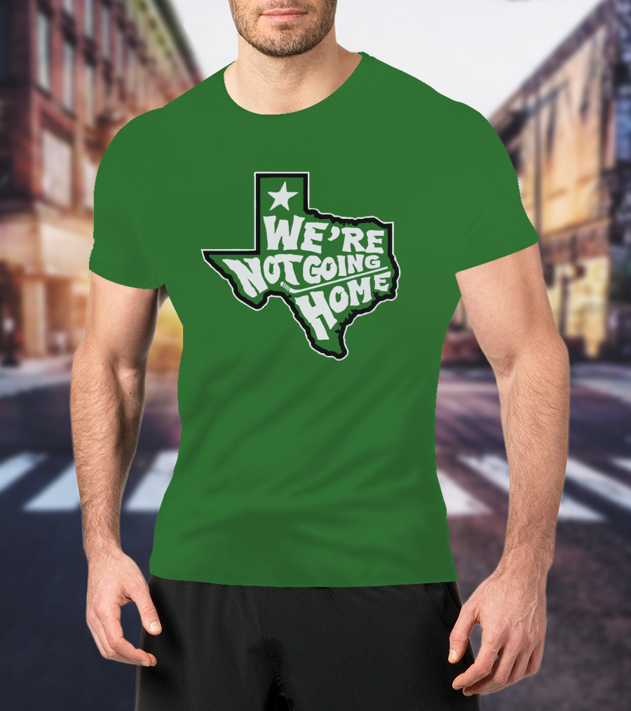 We're Not Going Home Texas Star Green T-Shirt