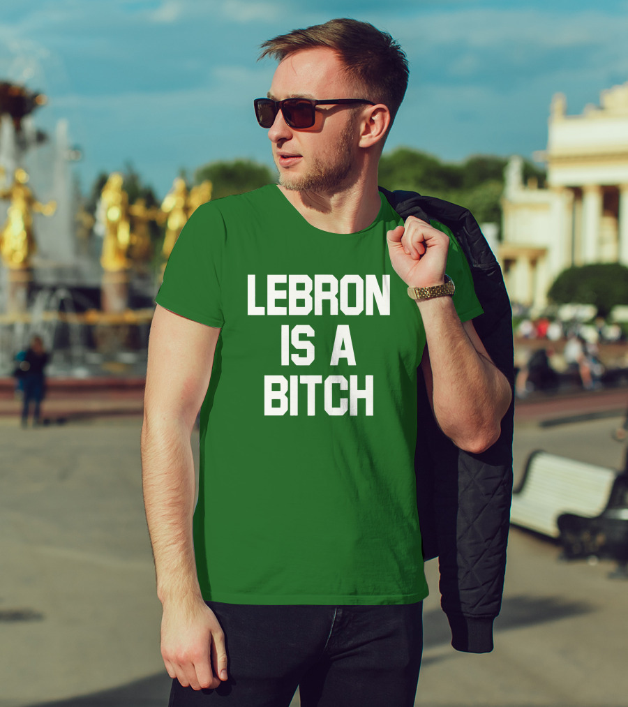 Lebron Is A Bitch T-Shirt