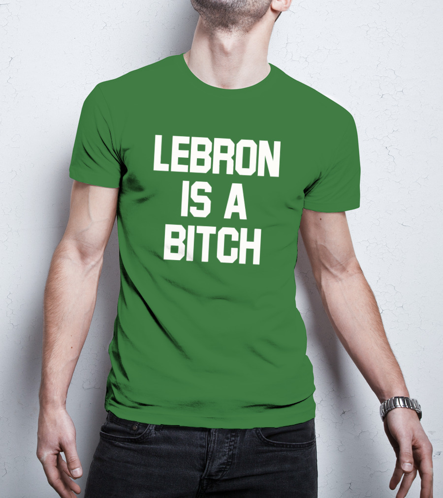 Lebron Is A Bitch T-Shirt