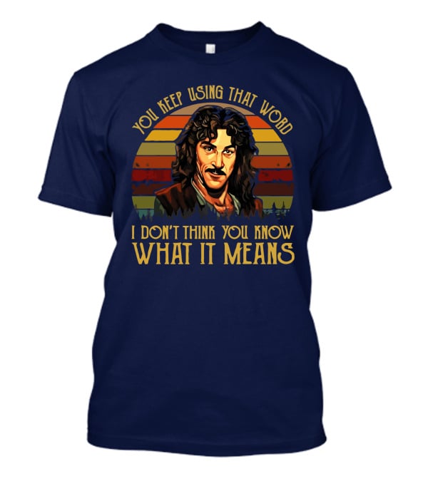 You Keep Using That Word I Don't Think You Know What It Means T-Shirt