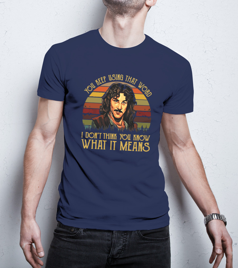 You Keep Using That Word I Don't Think You Know What It Means T-Shirt
