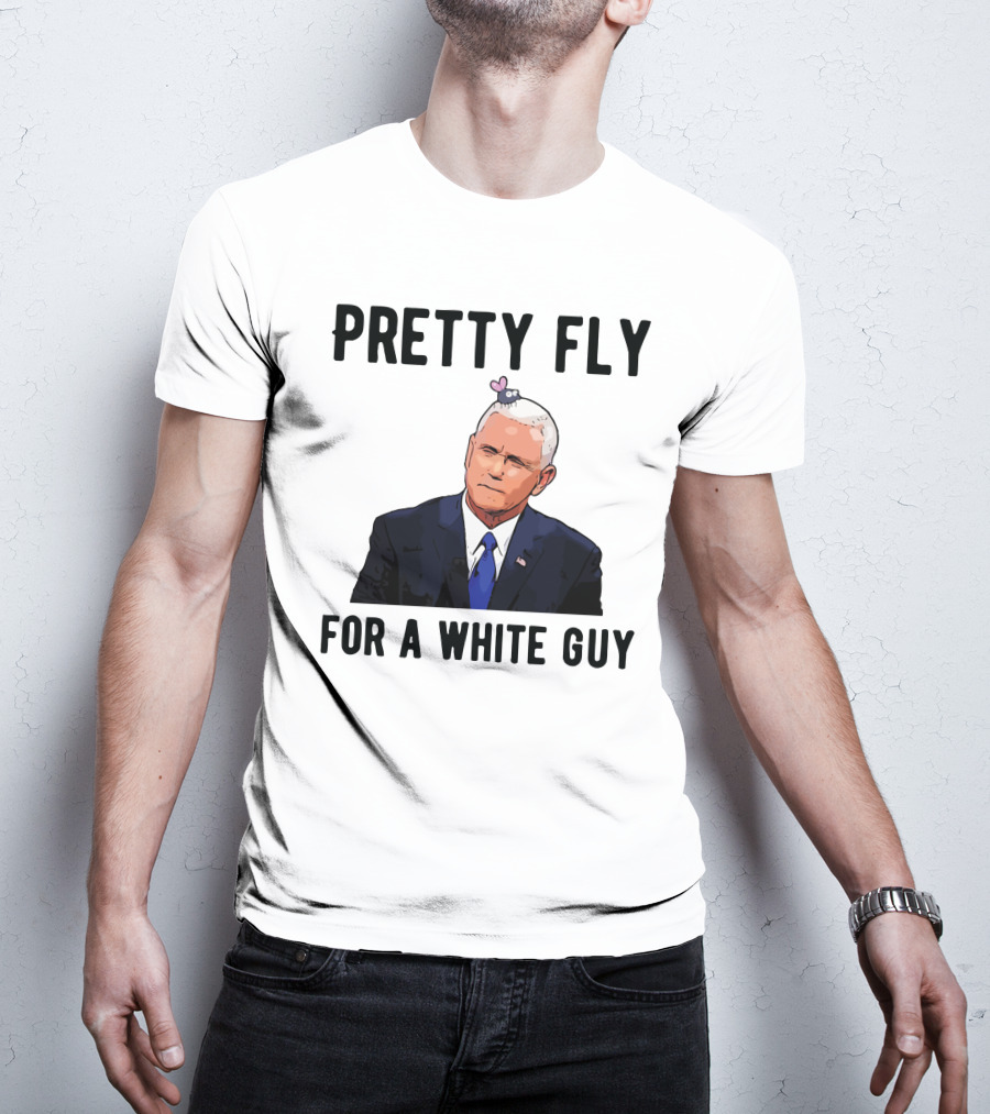 Pretty Fly For A White Guy Pence With Fly On Head T-Shirt