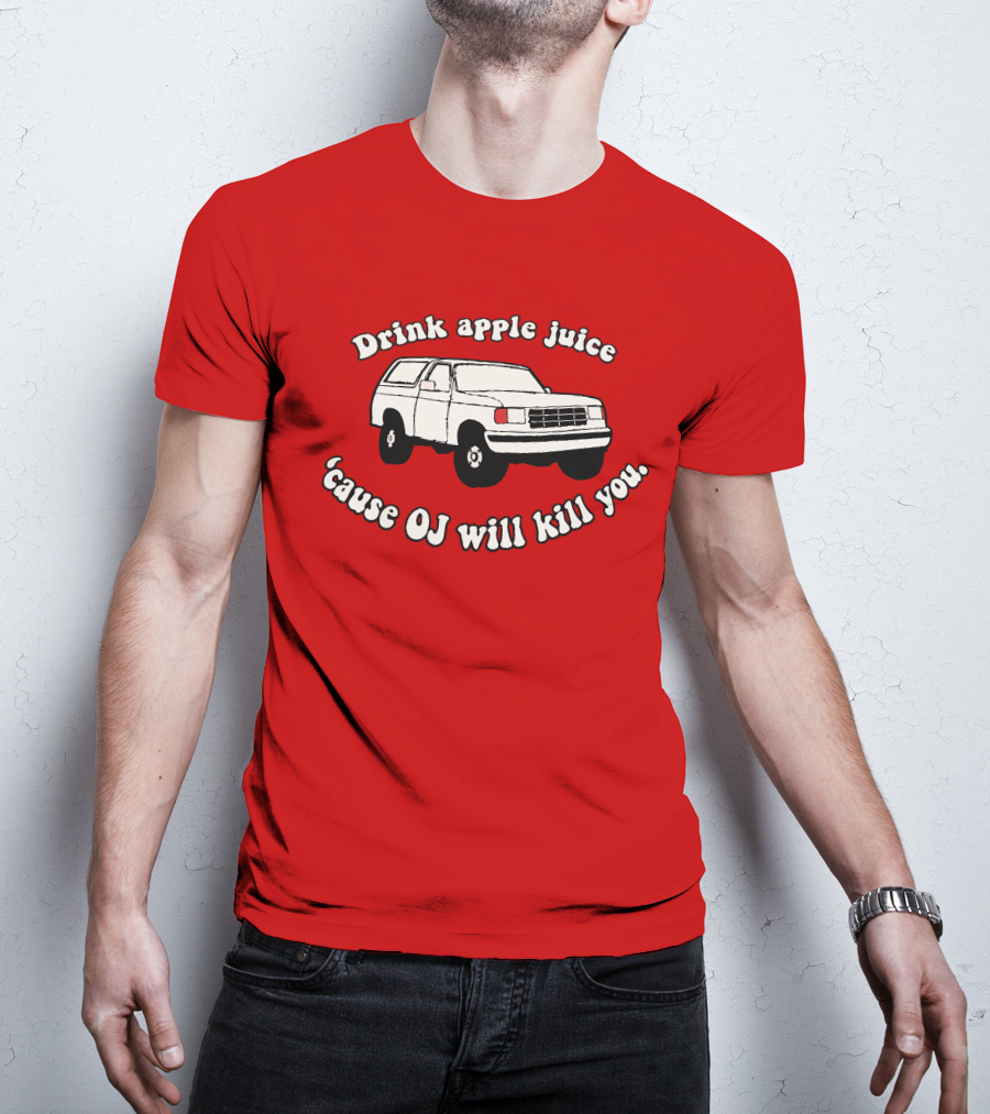 Drink Apple Juice 'Cause OJ Will Kill You Car T-Shirt