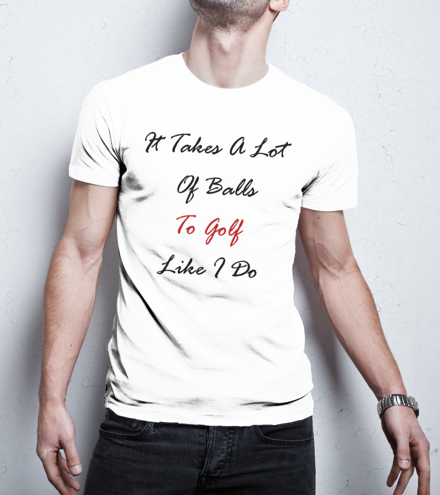 It Takes A Lot Of Balls To Golf Like I Do Acushnet Golf T-Shirt