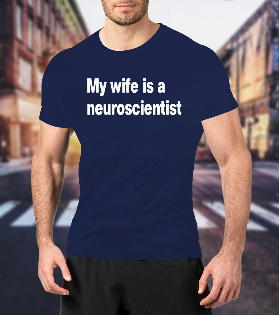My Wife Is A Neuroscientist T-Shirt