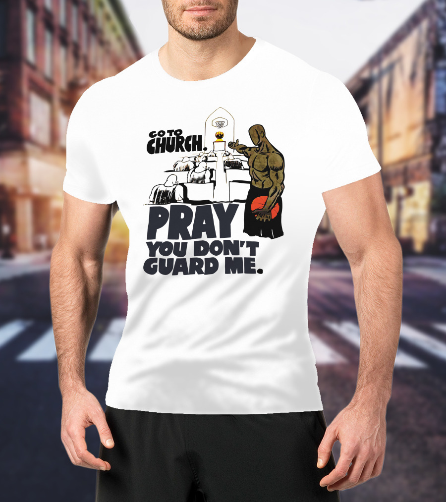 Go To Church Pray You Don't Guard Me Basketball Player T-Shirt