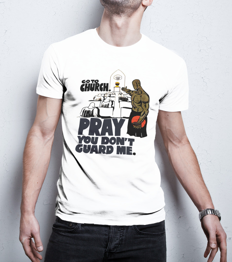 Go To Church Pray You Don't Guard Me Basketball Player T-Shirt