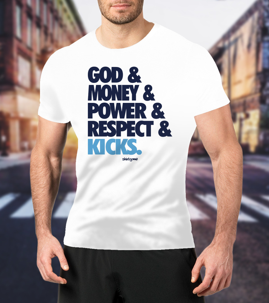 God Money Power Respect Kicks Bold Statement By Shirtgame T-Shirt