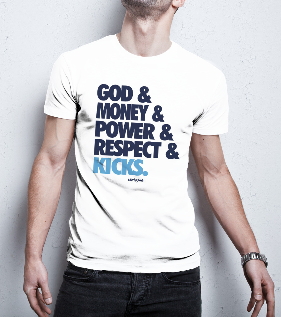 God Money Power Respect Kicks Bold Statement By Shirtgame T-Shirt