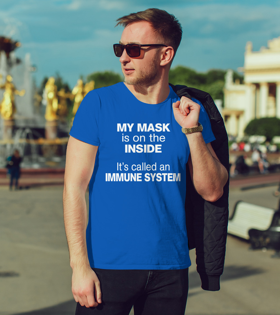 MY MASK Is On The INSIDE It's Called An IMMUNE SYSTEM T-Shirt