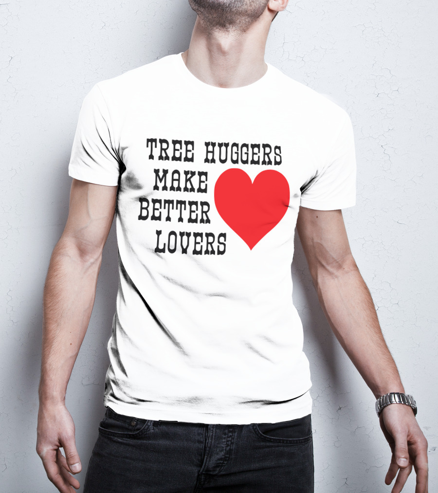 Tree Huggers Make Better Lovers Red Heart T-Shirt