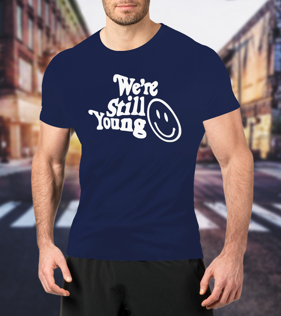 We're Still Young Smiley Face T-Shirt