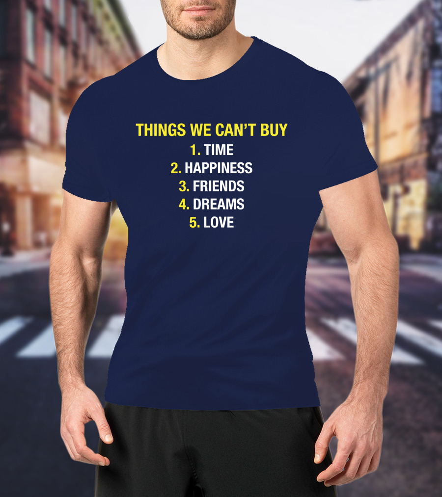 Things We Can't Buy Time Happiness Friends Dreams Love T-Shirt