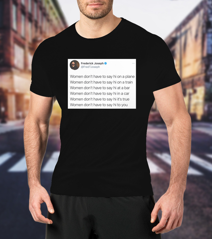 Women Don't Have To Say Hi On A Plane Train Or At A Bar T-Shirt