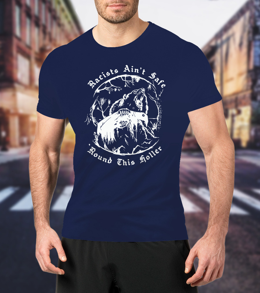 Racists Ain’t Safe Round This Holler Bear In The Forest T-Shirt