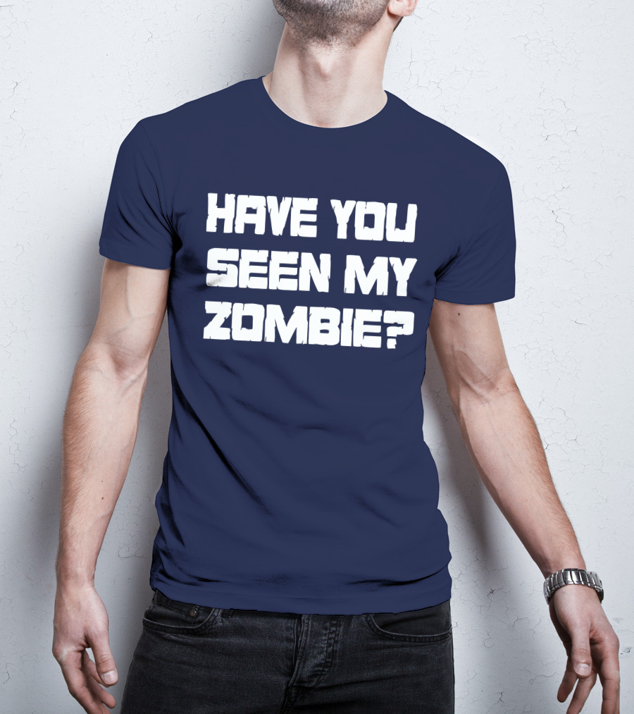 Have You Seen My Zombie? T-Shirt