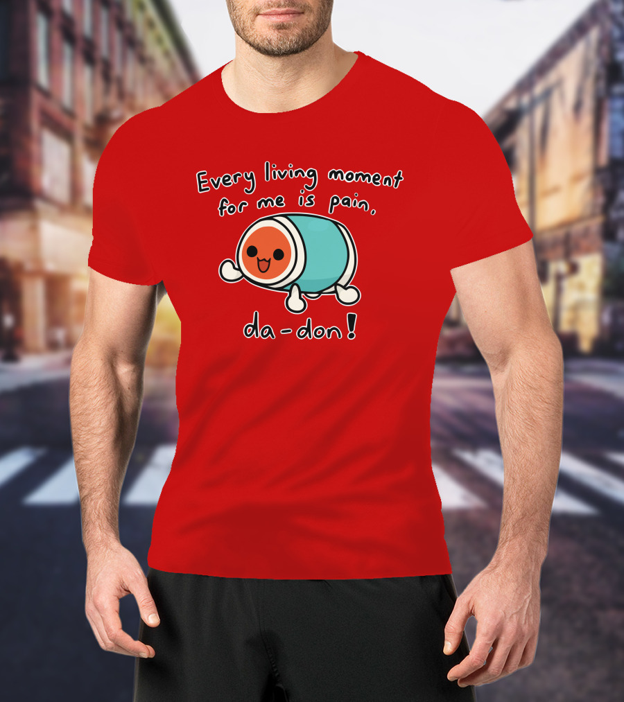Every Living Moment For Me Is Pain Da-Don T-Shirt