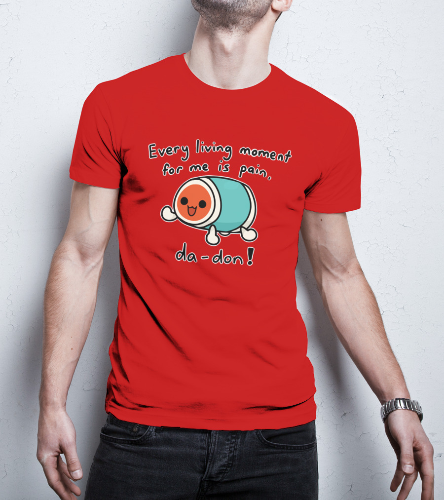 Every Living Moment For Me Is Pain Da-Don T-Shirt