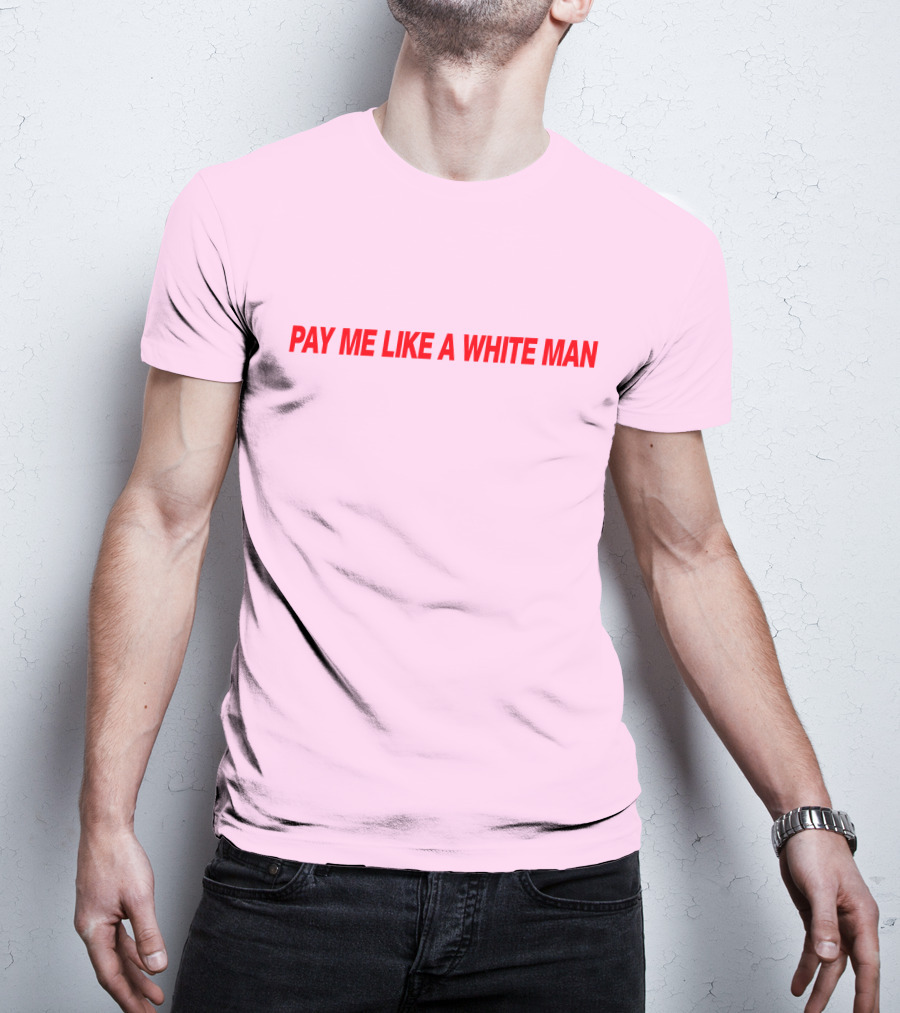 Pay ME Like A White Man Merch T-Shirt