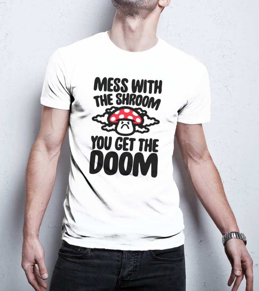 Mess With The Shroom You Get The Doom Angry Red Mushroom Cloud T-Shirt