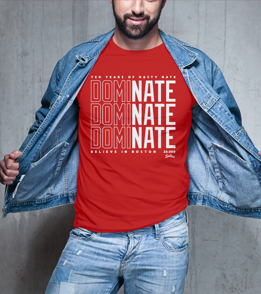 Ten Years Of Nasty Nate Dominate Believe In Boston Sully’s 10,000 T-Shirt