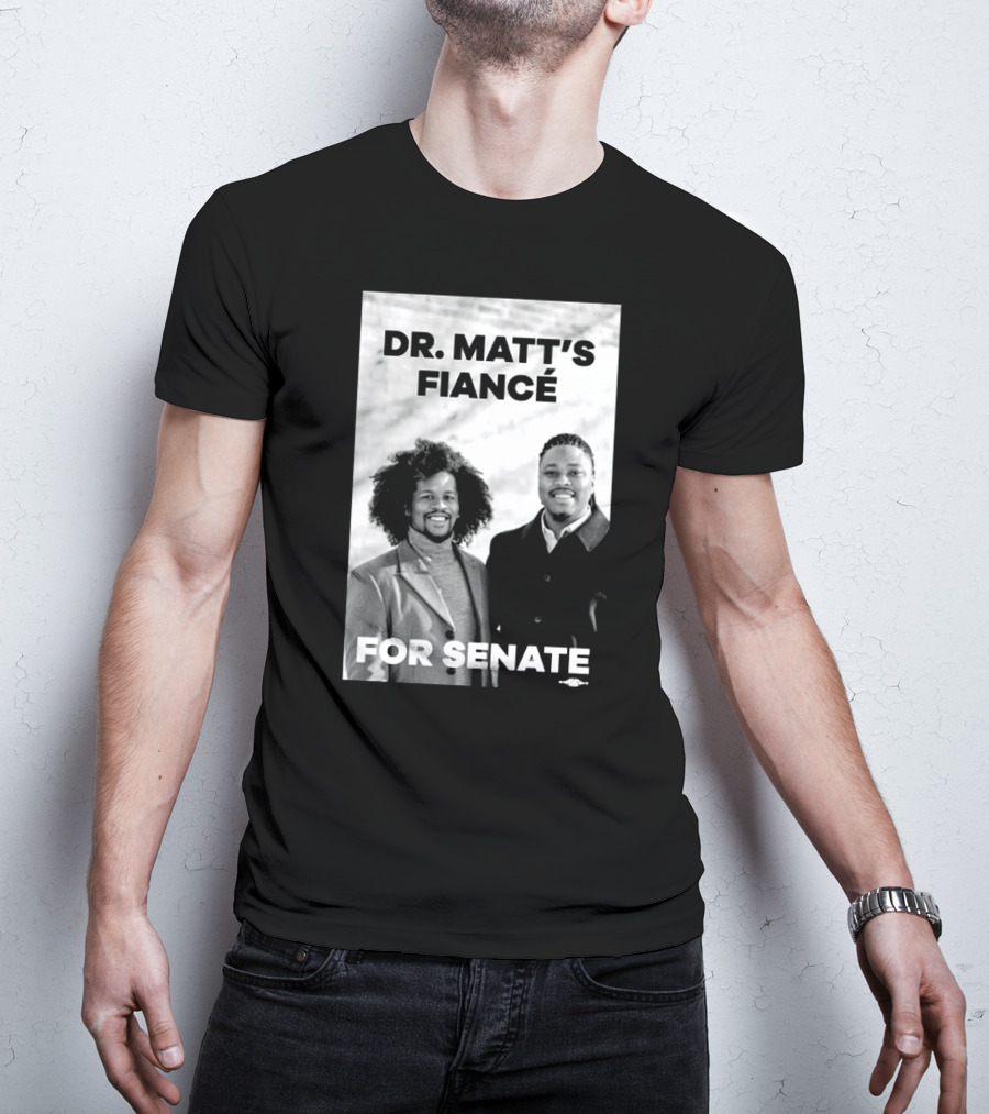 Dr. Matt's Fiancé For Senate Campaign Image T-Shirt