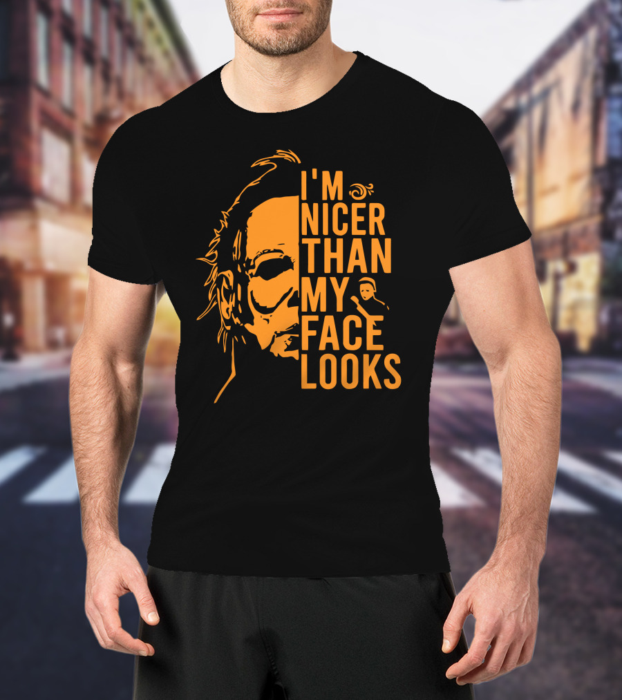 I'm Nicer Than My Face Looks Michael Myers Halloween T-Shirt