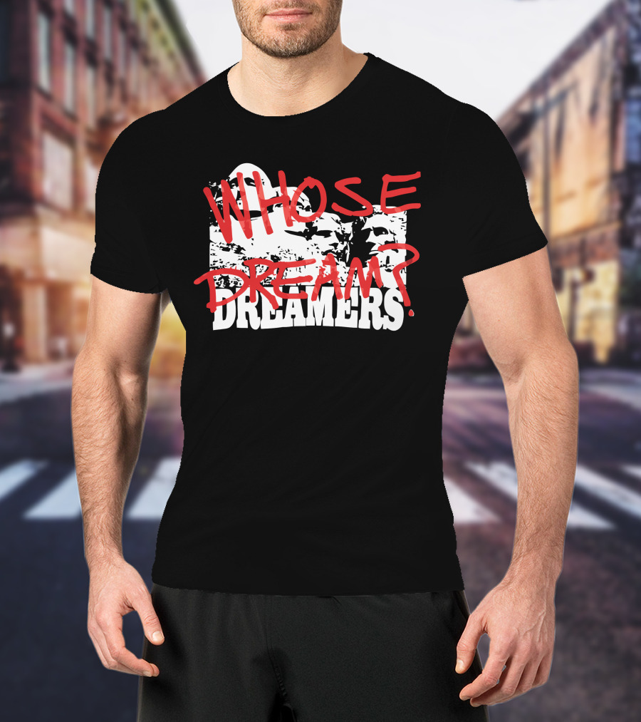 WHOSE DREAM DREAMERS? Mount Rushmore T-Shirt
