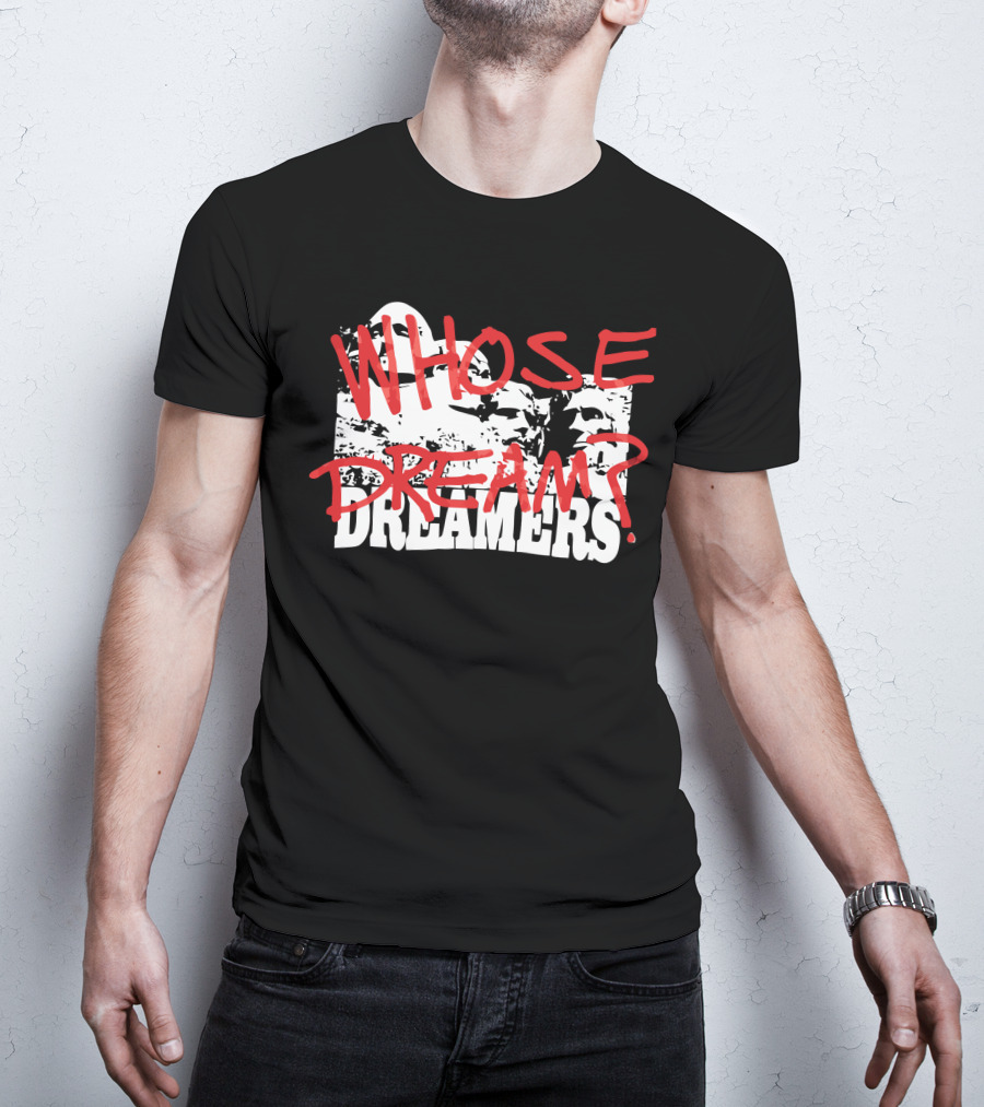 WHOSE DREAM DREAMERS? Mount Rushmore T-Shirt