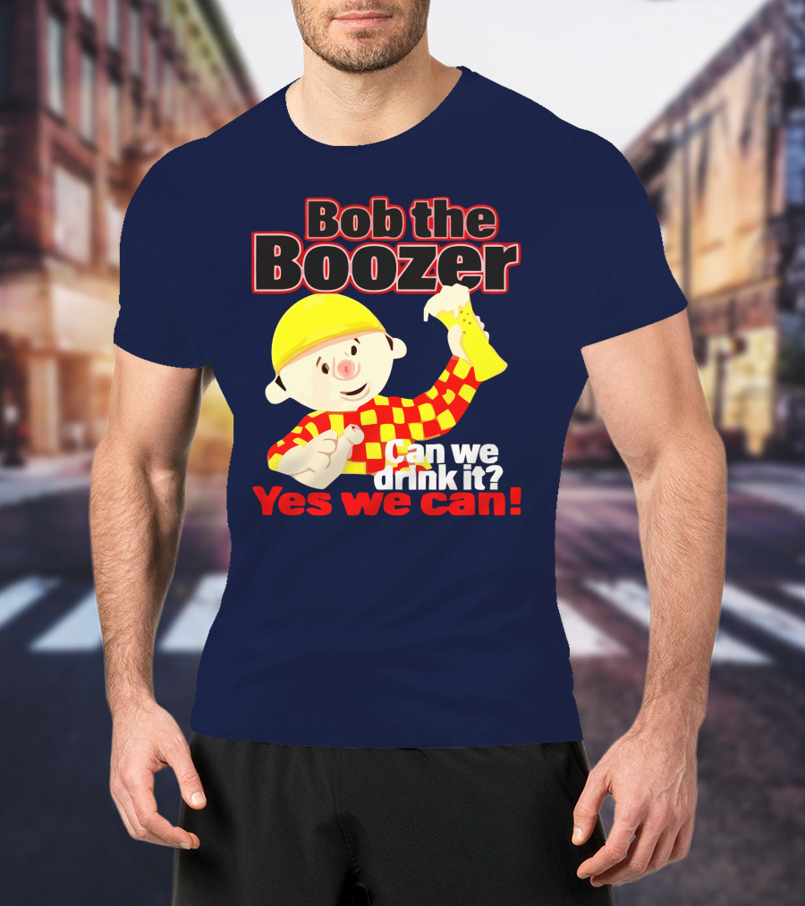 Bob The Boozer Can We Drink It Yes We Can T-Shirt