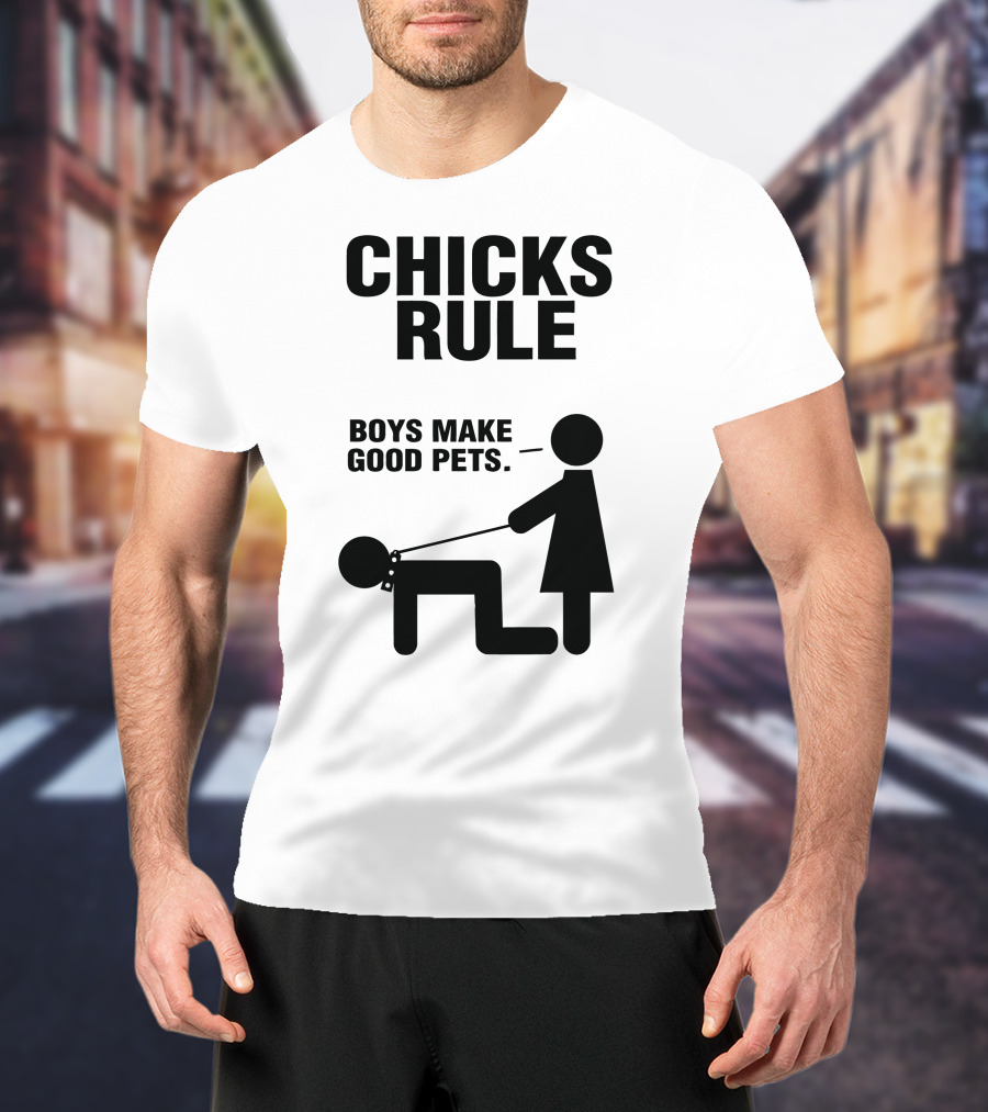 Chicks Rule Boys Make Good Pets T-Shirt