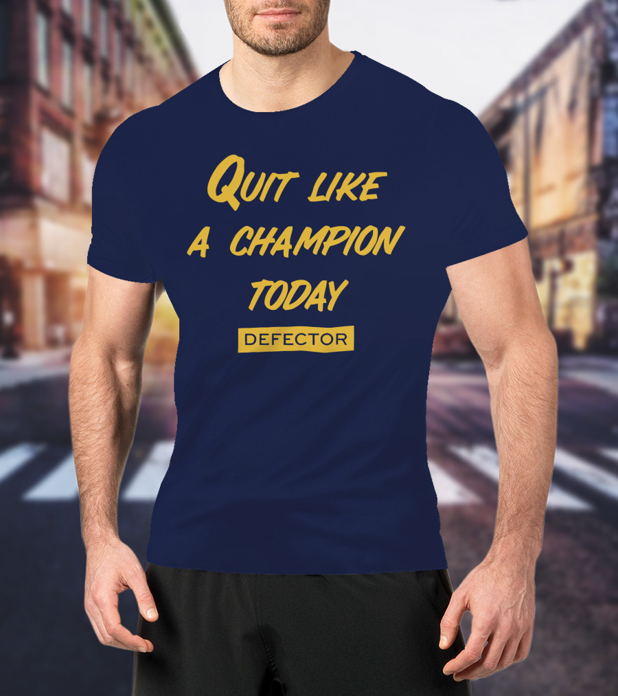 Quit Like A Champion Today Defector T-Shirt